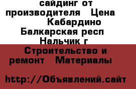 сайдинг от производителя › Цена ­ 151 - Кабардино-Балкарская респ., Нальчик г. Строительство и ремонт » Материалы   